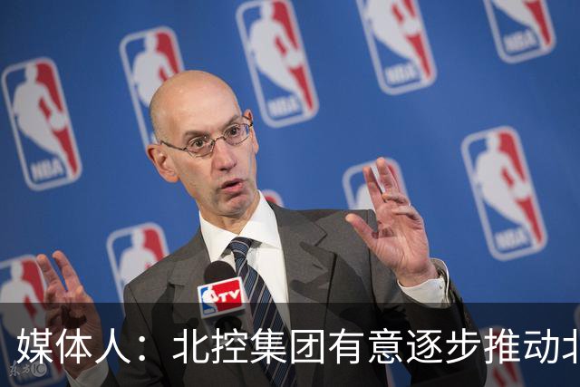 媒体人：北控集团有意逐步推动北控男篮进一步职业化改革